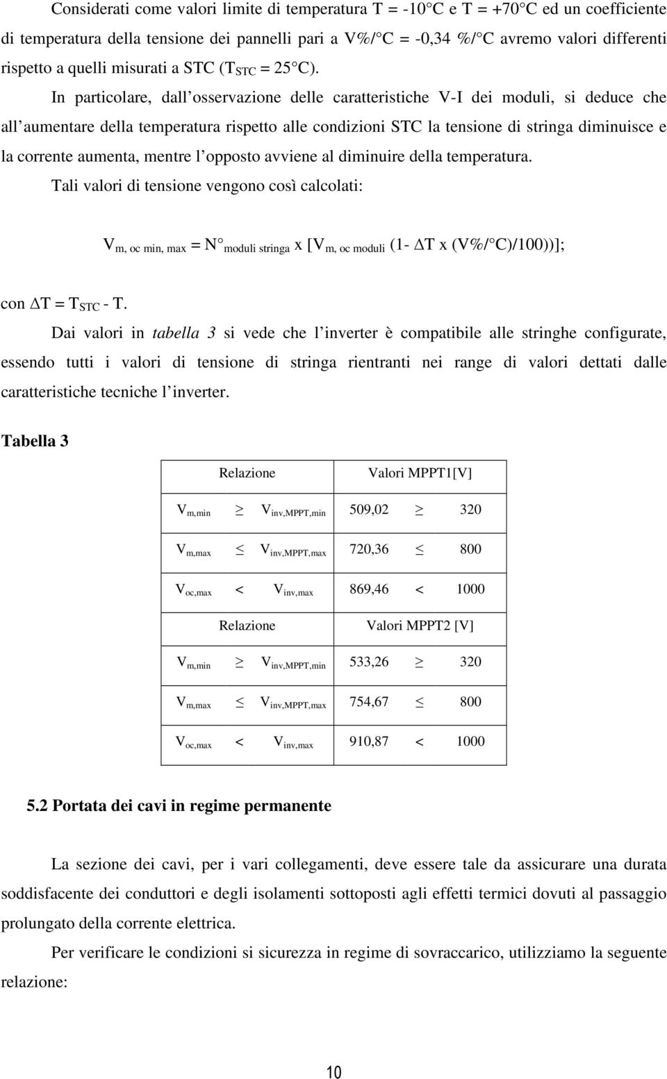 In particolare, dall osservazione delle caratteristiche V-I dei moduli, si deduce che all aumentare della temperatura rispetto alle condizioni STC la tensione di stringa diminuisce e la corrente