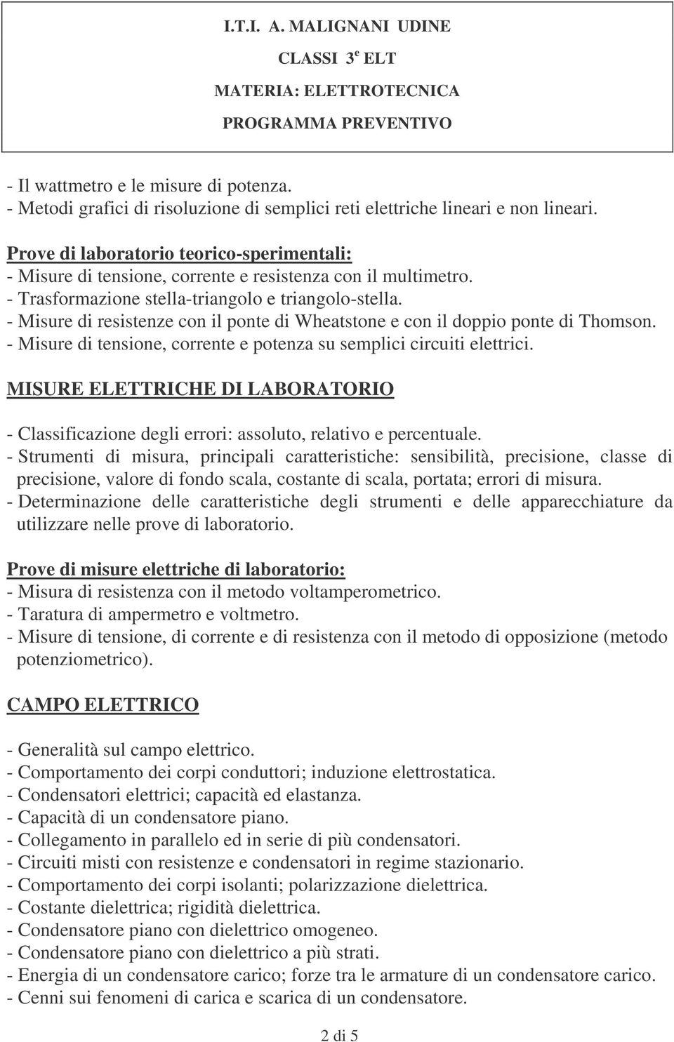 - Misure di tensione, corrente e potenza su semplici circuiti elettrici. MISURE ELETTRICHE DI LABORATORIO - Classificazione degli errori: assoluto, relativo e percentuale.