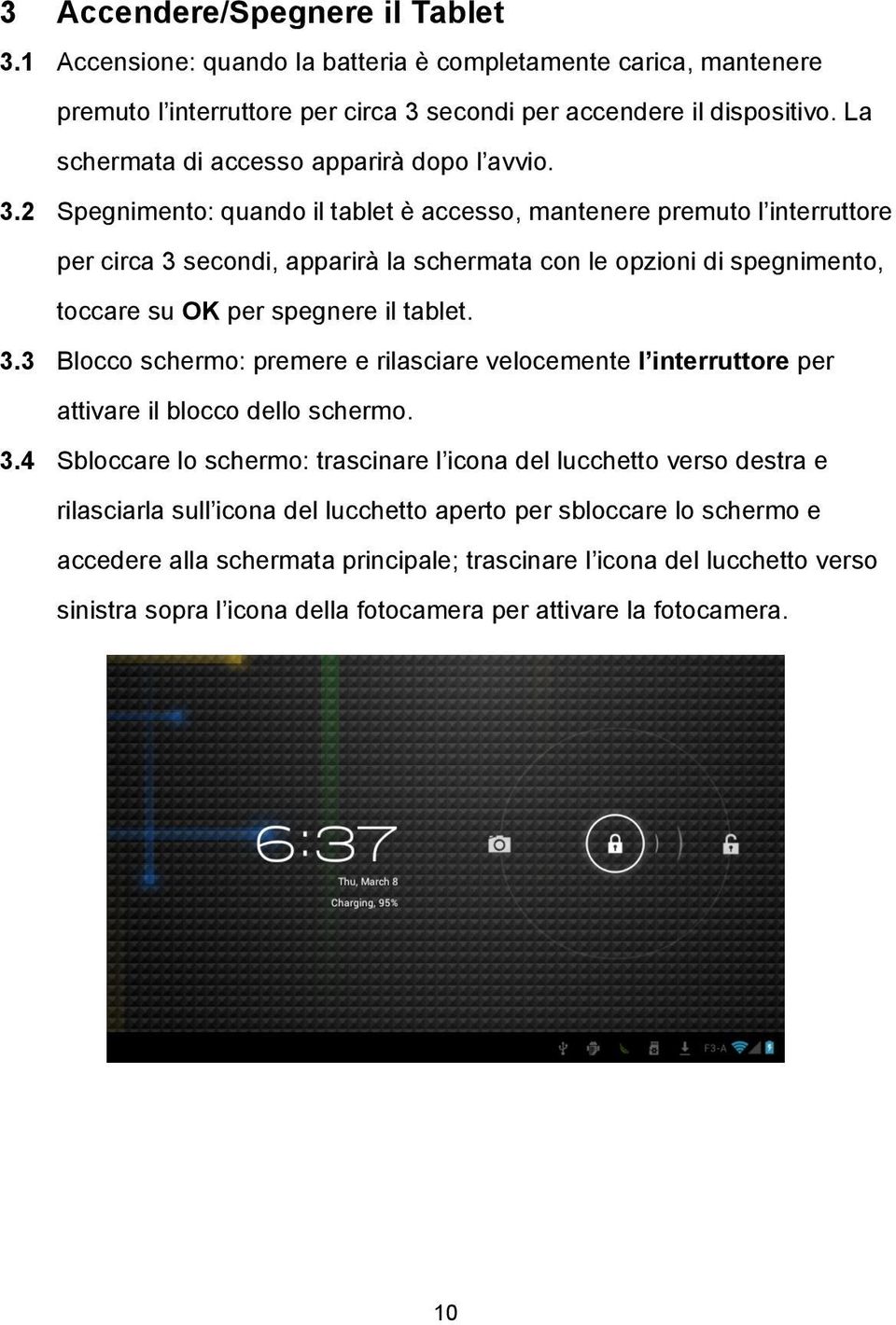 2 Spegnimento: quando il tablet è accesso, mantenere premuto l interruttore per circa 3 secondi, apparirà la schermata con le opzioni di spegnimento, toccare su OK per spegnere il tablet. 3.3 Blocco schermo: premere e rilasciare velocemente l interruttore per attivare il blocco dello schermo.