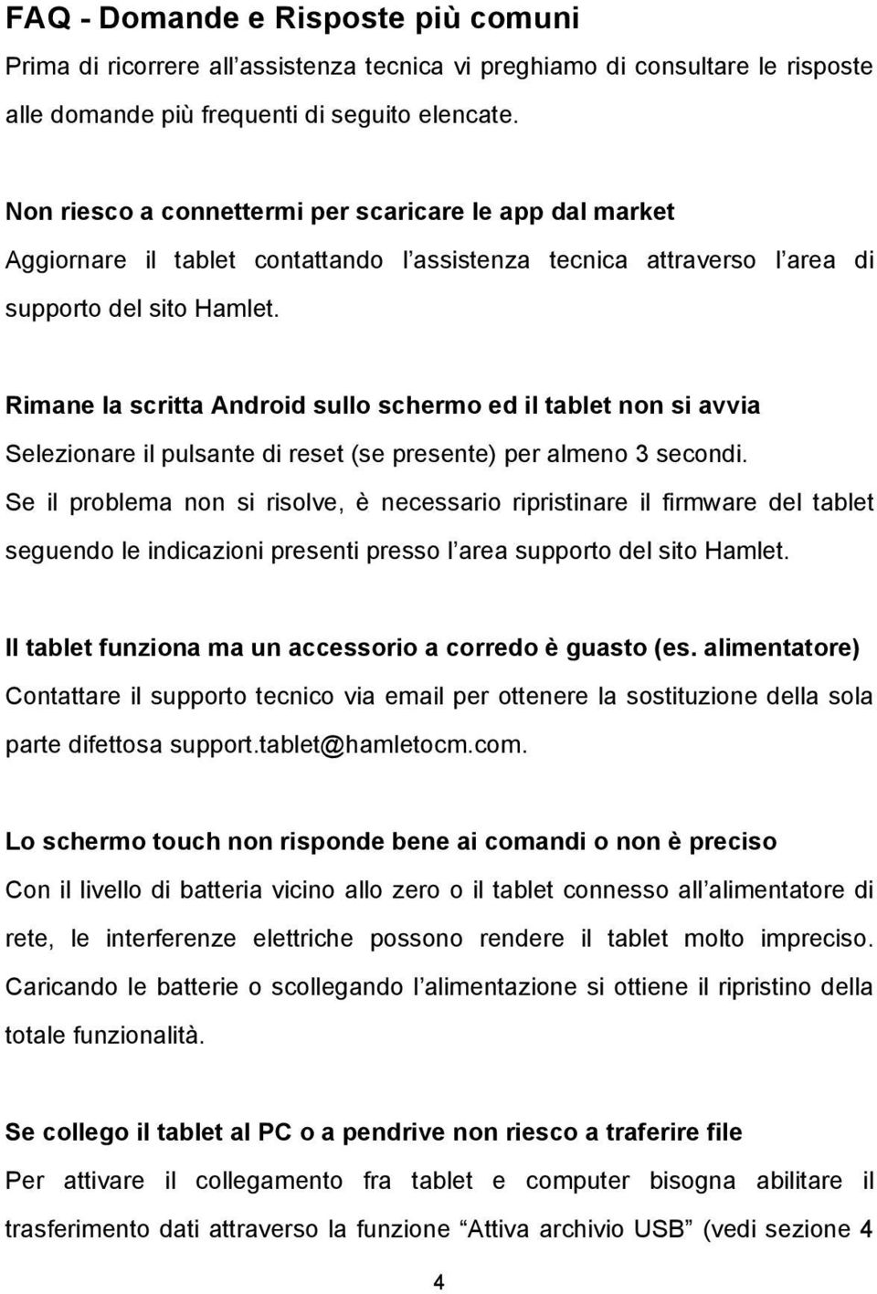 Rimane la scritta Android sullo schermo ed il tablet non si avvia Selezionare il pulsante di reset (se presente) per almeno 3 secondi.