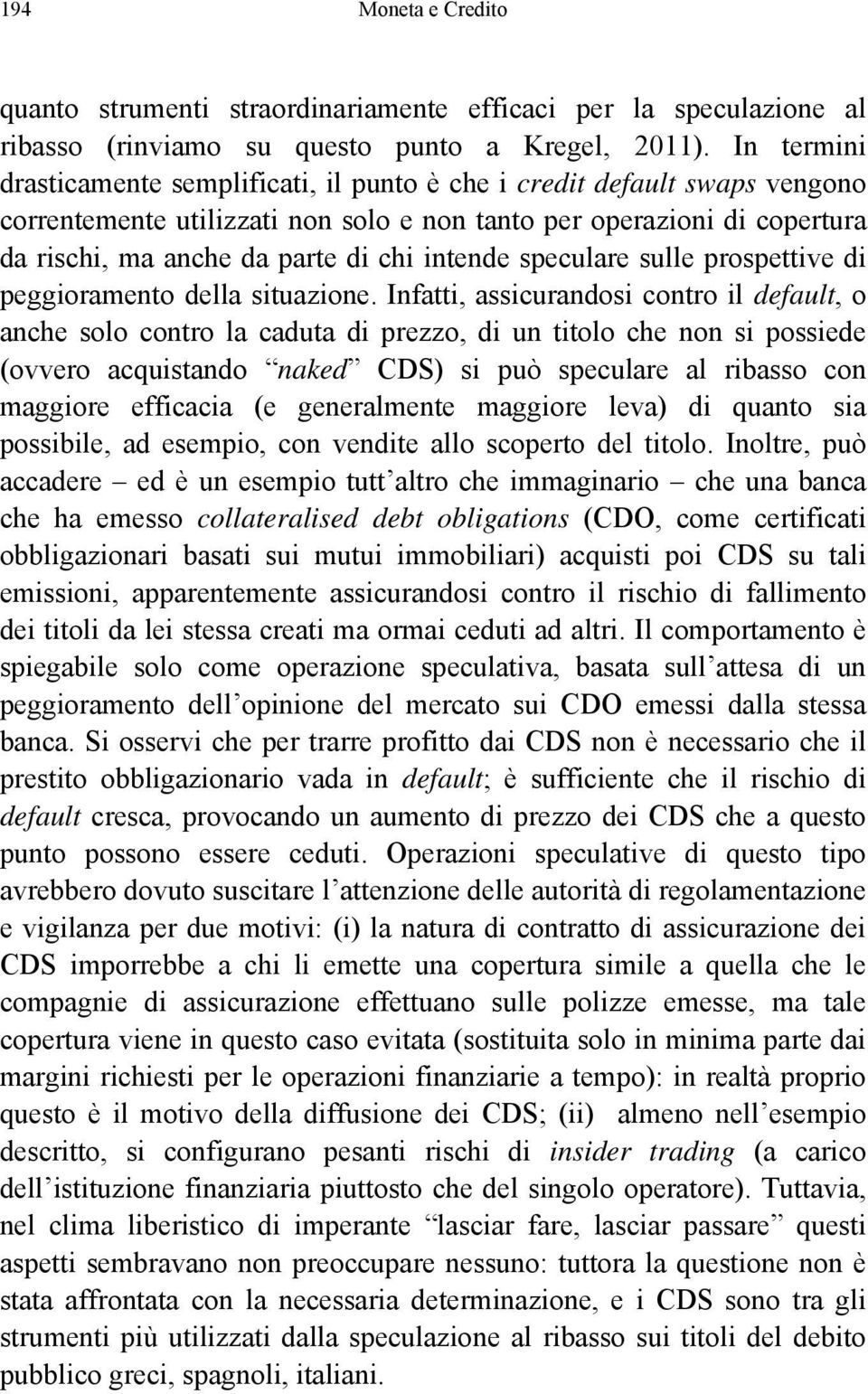 intende speculare sulle prospettive di peggioramento della situazione.