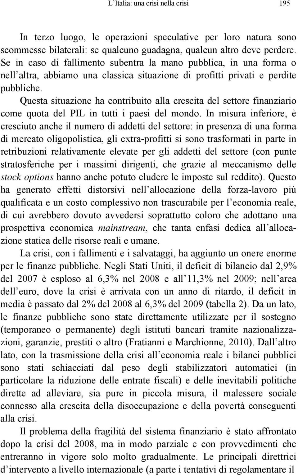 Questa situazione ha contribuito alla crescita del settore finanziario come quota del PIL in tutti i paesi del mondo.