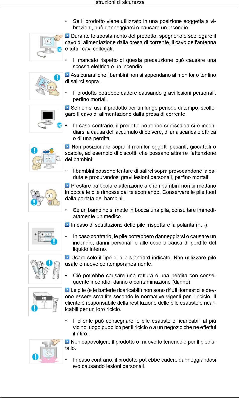 Il mancato rispetto di questa precauzione può causare una scossa elettrica o un incendio. Assicurarsi che i bambini non si appendano al monitor o tentino di salirci sopra.