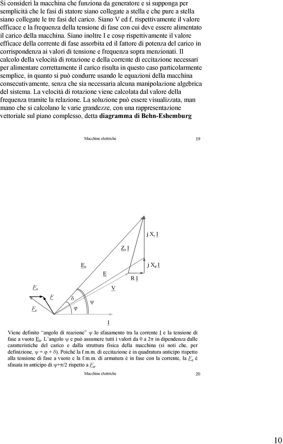 Siano inoltre I e cosϕ rispettivamente il valore efficace della corrente di fase assorbita ed il fattore di potenza del carico in corrispondenza ai valori di tensione e frequenza sopra menzionati.