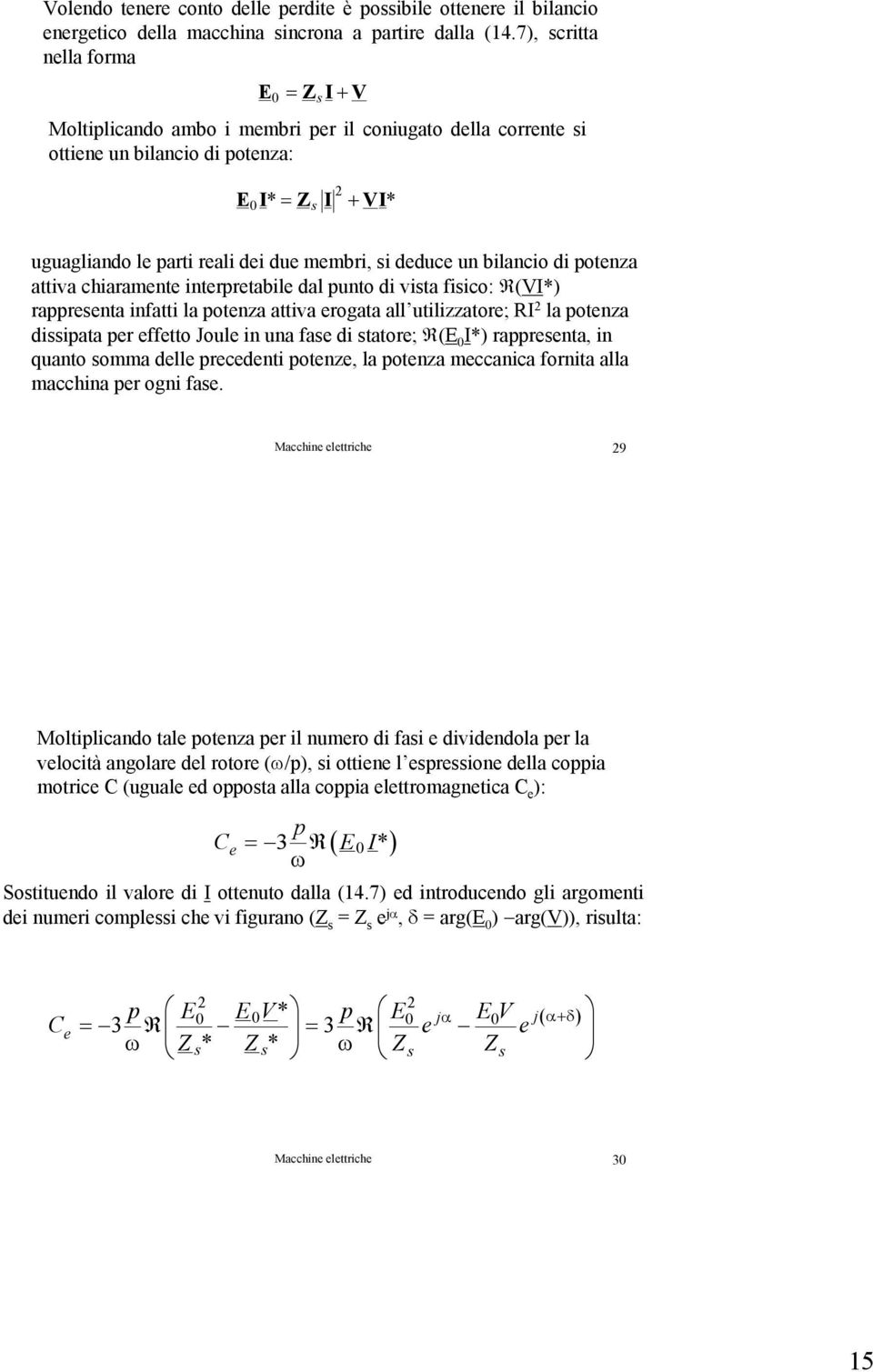 deduce un bilancio di potenza attiva chiaramente interpretabile dal punto di vista fisico: R(VI*) rappresenta infatti la potenza attiva erogata all utilizzatore; RI 2 la potenza dissipata per effetto