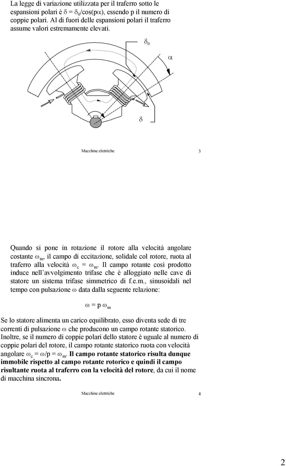 δ 0 α δ Macchine elettriche 3 Quando si pone in rotazione il rotore alla velocità angolare costante ω m, il campo di eccitazione, solidale col rotore, ruota al traferro alla velocità ω c = ω m.