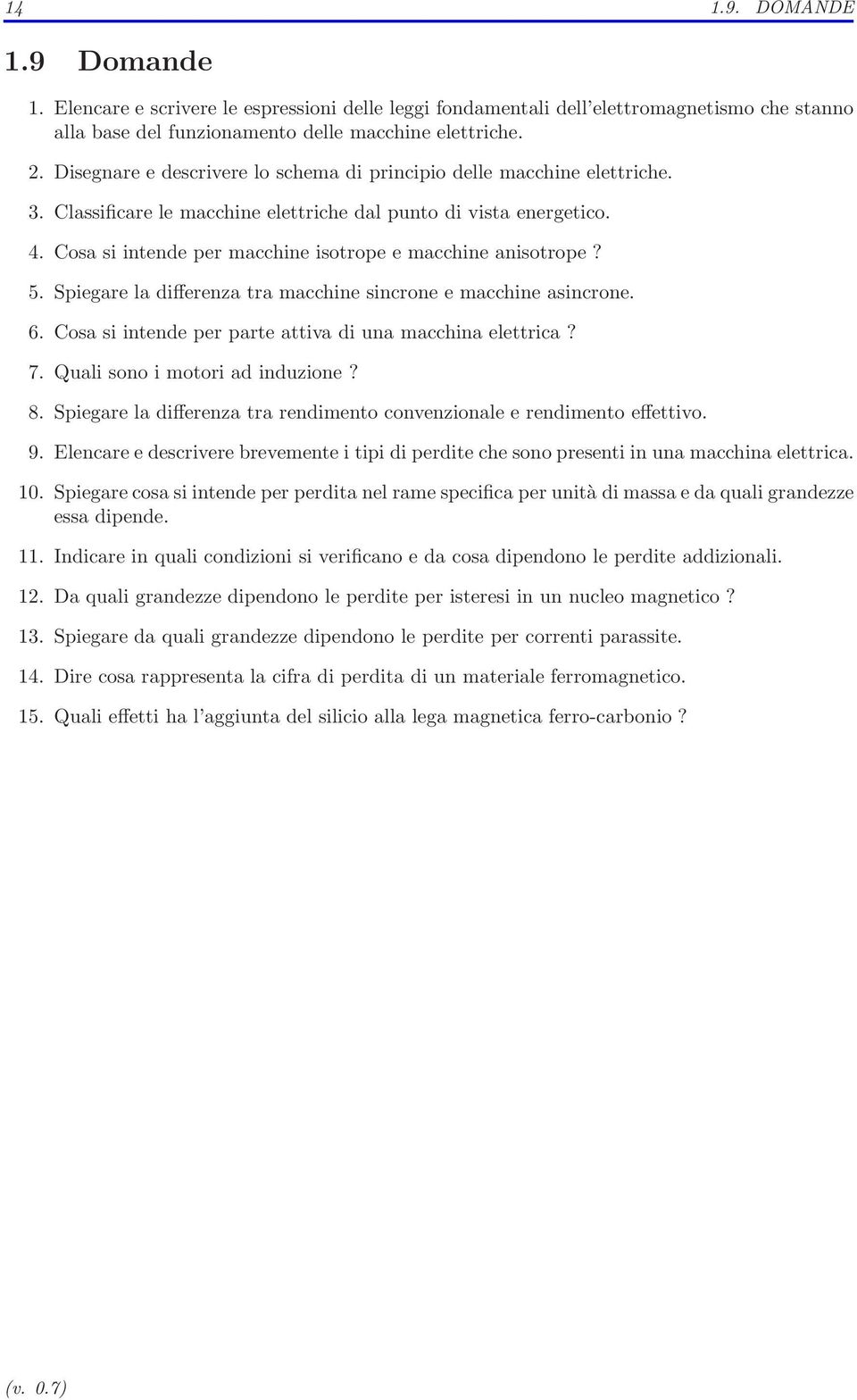 Cosa si intende per macchine isotrope e macchine anisotrope? 5. Spiegare la differenza tra macchine sincrone e macchine asincrone. 6. Cosa si intende per parte attiva di una macchina elettrica? 7.