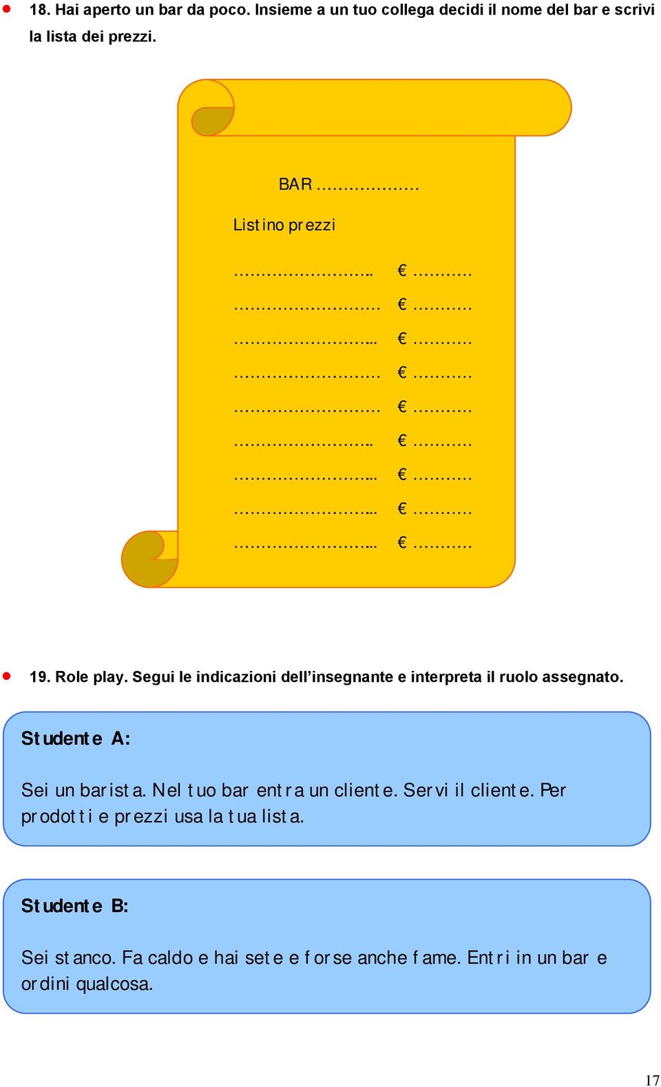 Segui le indicazioni dell insegnante e interpreta il ruolo assegnato. Studente A: Sei un barista.