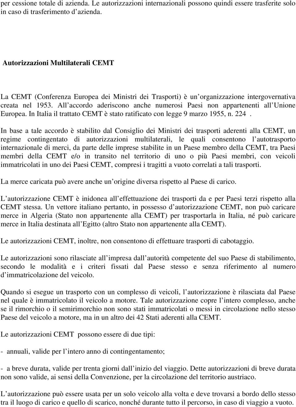 All accordo aderiscono anche numerosi Paesi non appartenenti all Unione Europea. In Italia il trattato CEMT è stato ratificato con legge 9 marzo 1955, n. 224.