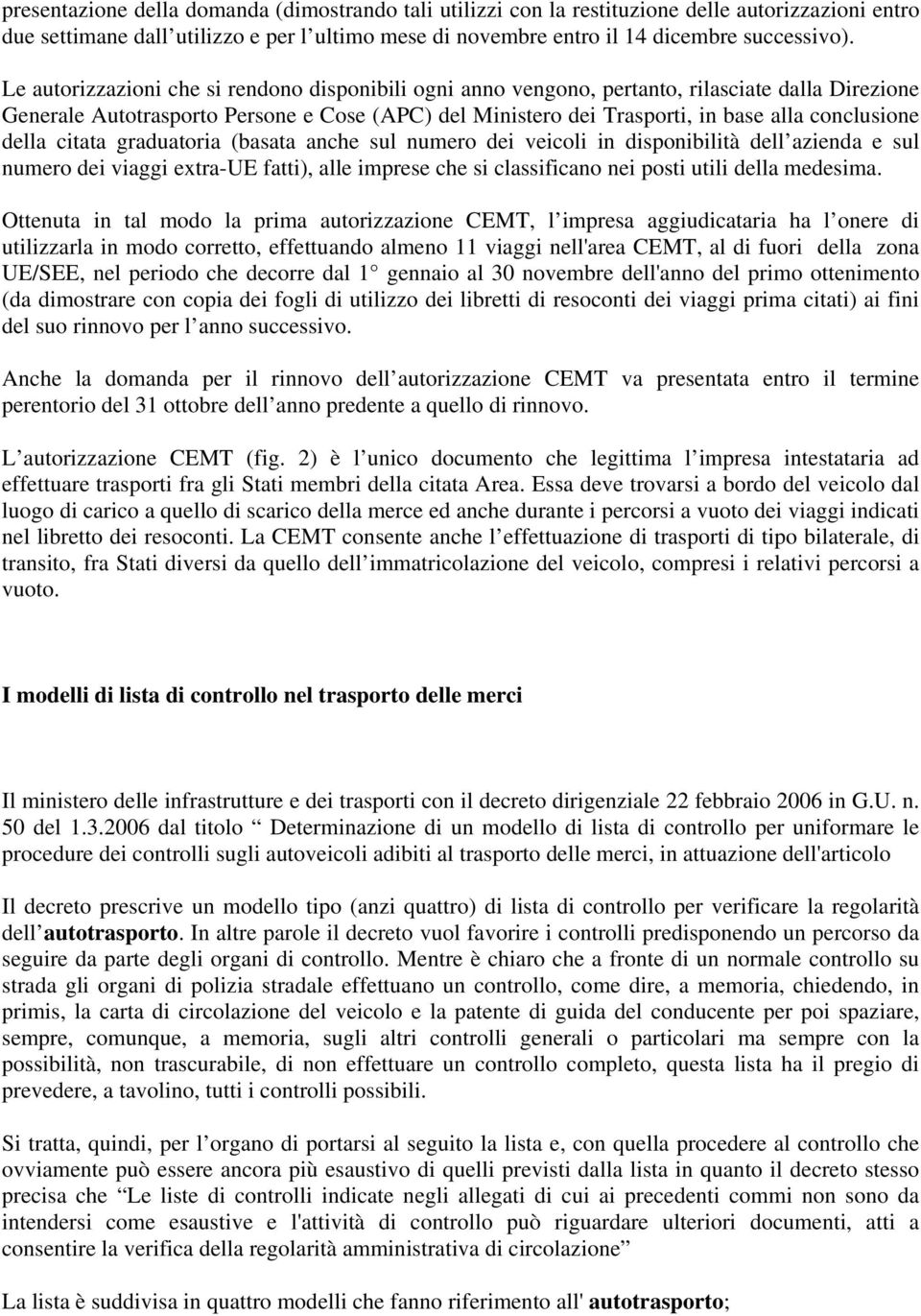 della citata graduatoria (basata anche sul numero dei veicoli in disponibilità dell azienda e sul numero dei viaggi extra-ue fatti), alle imprese che si classificano nei posti utili della medesima.