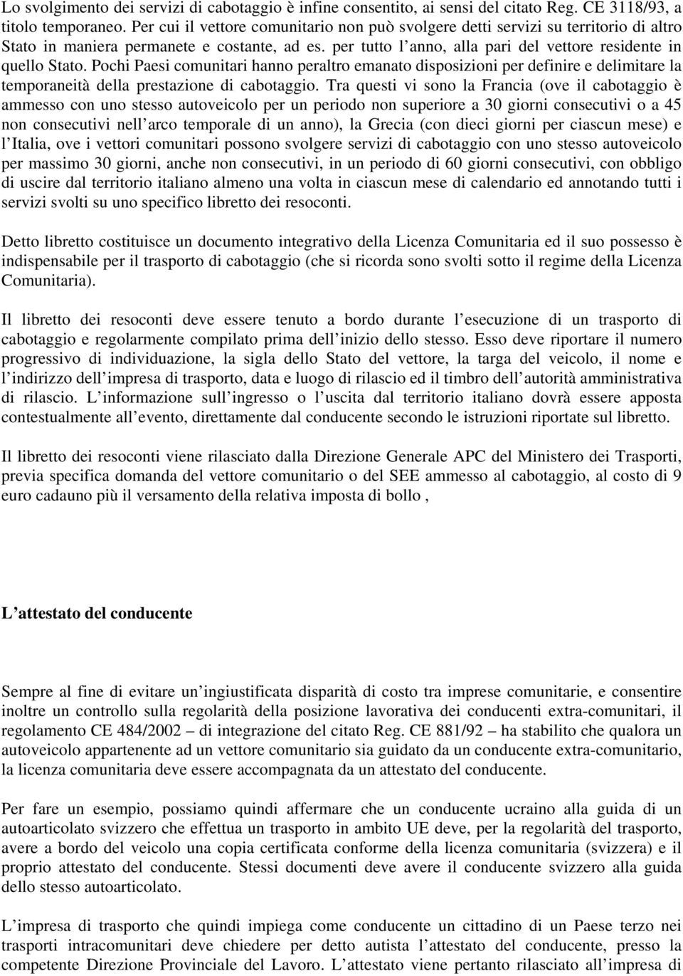 Pochi Paesi comunitari hanno peraltro emanato disposizioni per definire e delimitare la temporaneità della prestazione di cabotaggio.