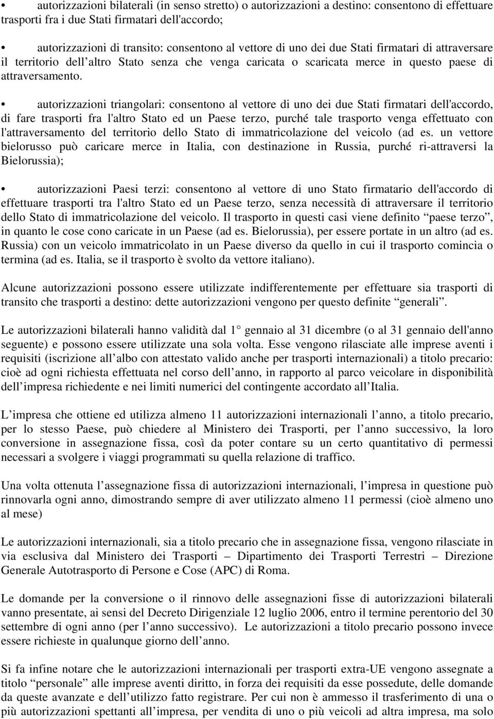 autorizzazioni triangolari: consentono al vettore di uno dei due Stati firmatari dell'accordo, di fare trasporti fra l'altro Stato ed un Paese terzo, purché tale trasporto venga effettuato con