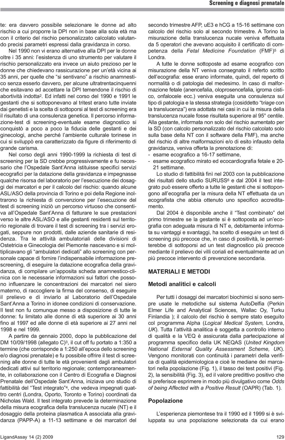 Nel 1990 non vi erano alternative alla DPI per le donne oltre i 35 anni: l esistenza di uno strumento per valutare il rischio personalizzato era invece un aiuto prezioso per le donne che chiedevano