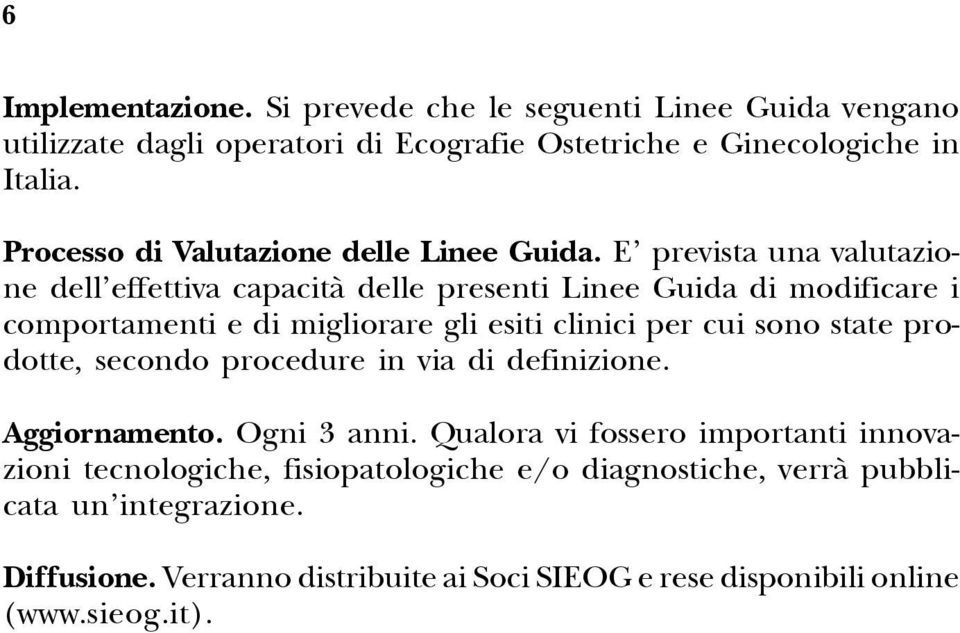 E prevista una valutazione dell effettiva capacità delle presenti Linee Guida di modificare i comportamenti e di migliorare gli esiti clinici per cui sono state