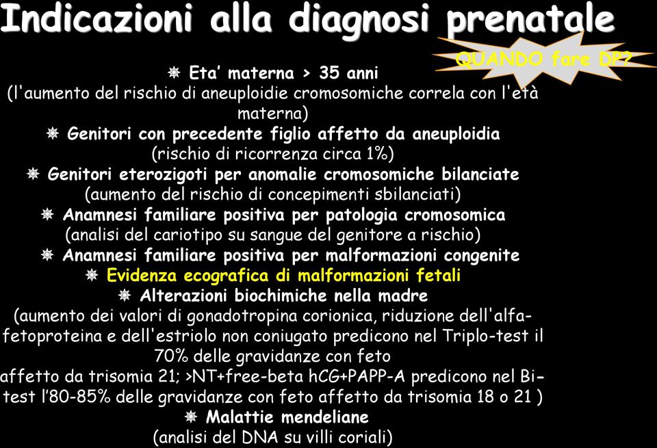 eterozigoti per anomalie cromosomiche bilanciate (aumento del rischio di concepimenti sbilanciati) Anamnesi familiare positiva per patologia cromosomica (analisi del cariotipo su sangue del genitore