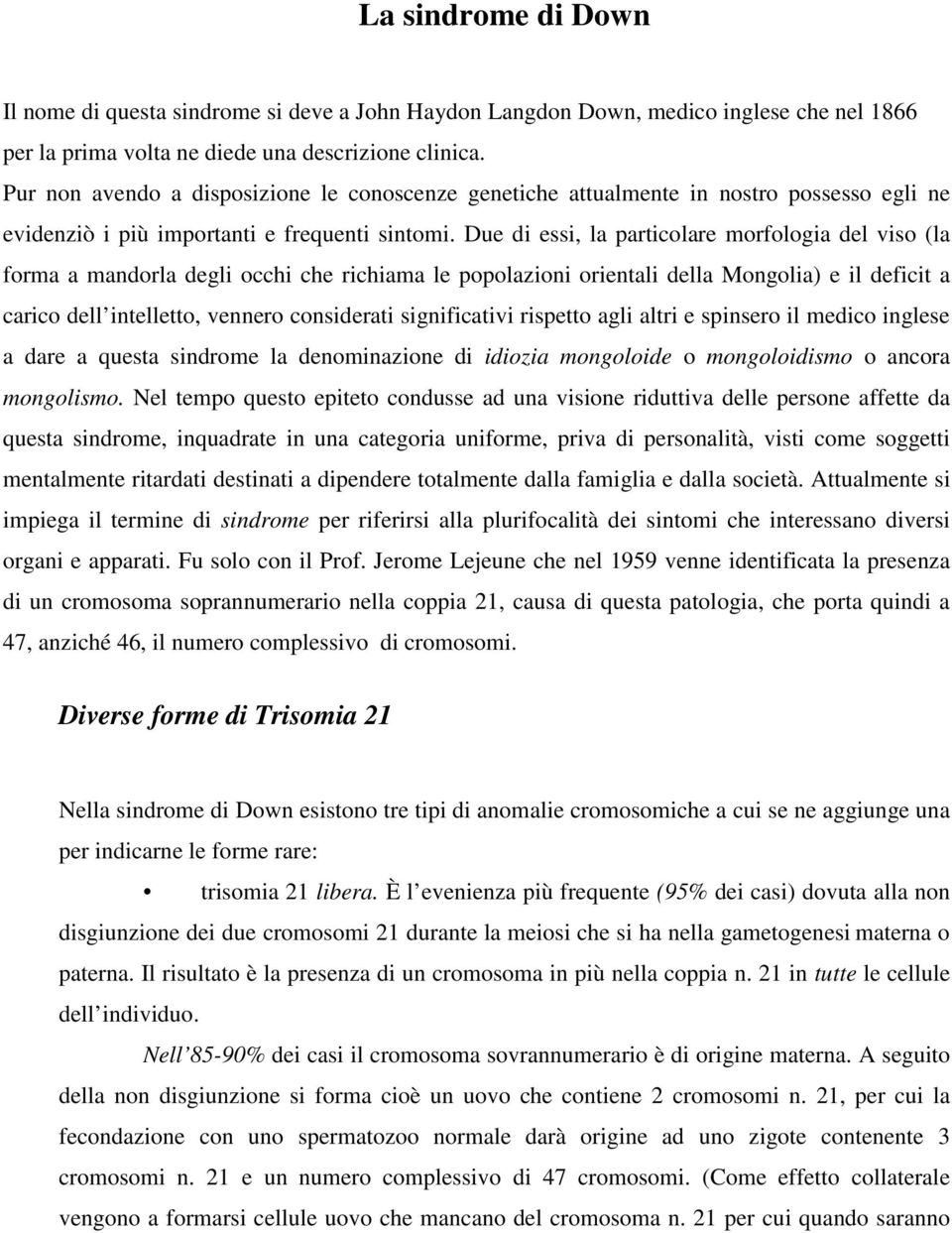 Due di essi, la particolare morfologia del viso (la forma a mandorla degli occhi che richiama le popolazioni orientali della Mongolia) e il deficit a carico dell intelletto, vennero considerati