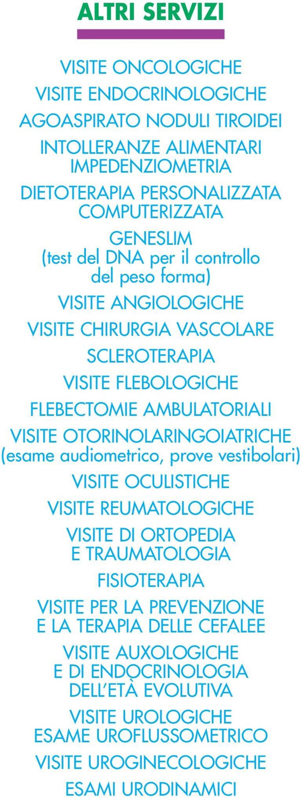 OTORINOLARINGOIATRICHE (esame audiometrico, prove vestibolari) VISITE OCULISTICHE VISITE REUMATOLOGICHE VISITE DI ORTOPEDIA E TRAUMATOLOGIA FISIOTERAPIA VISITE PER LA