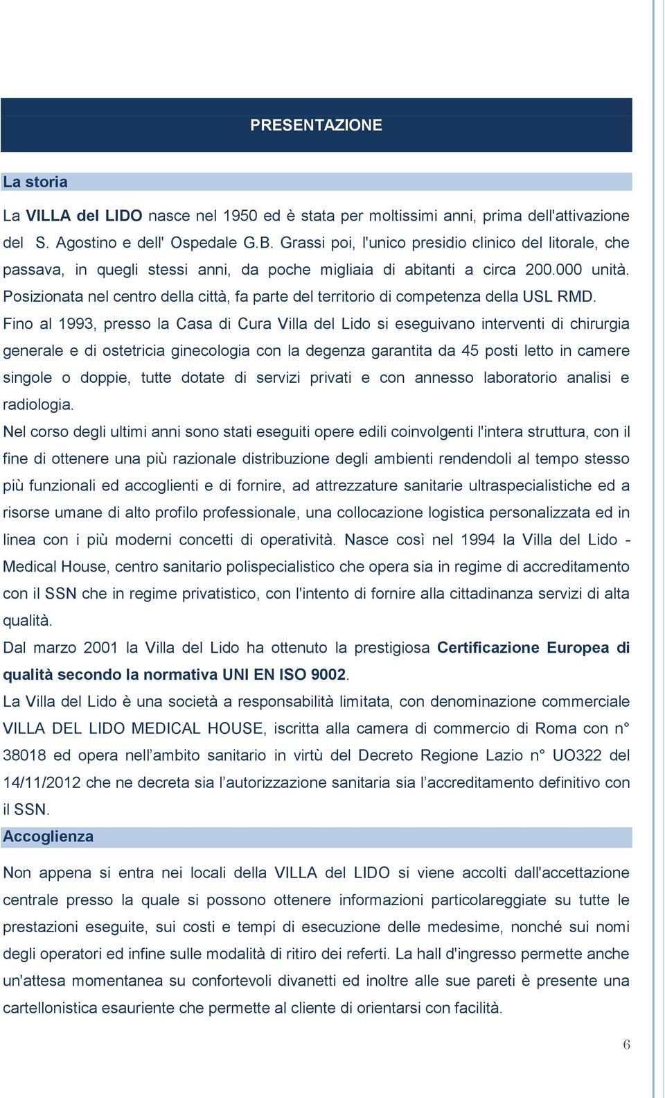 Posizionata nel centro della città, fa parte del territorio di competenza della USL RMD.