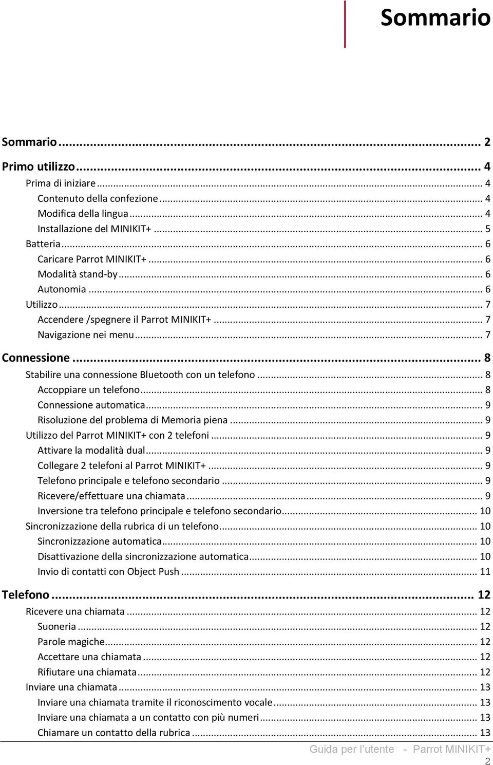 .. 8 Accoppiare un telefono... 8 Connessione automatica... 9 Risoluzione del problema di Memoria piena... 9 Utilizzo del Parrot MINIKIT+ con 2 telefoni... 9 Attivare la modalità dual.