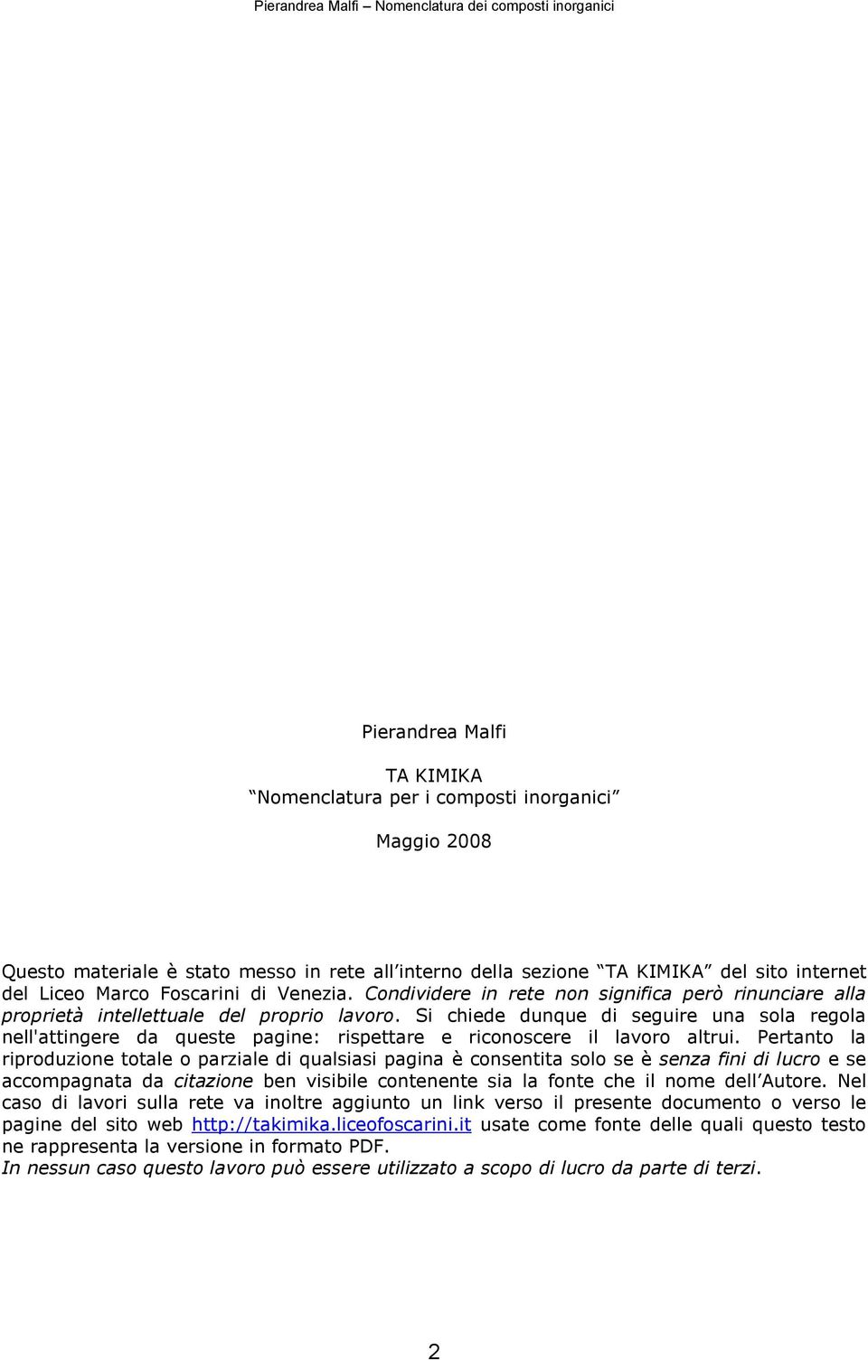 Si chiede dunque di seguire una sola regola nell'attingere da queste pagine: rispettare e riconoscere il lavoro altrui.