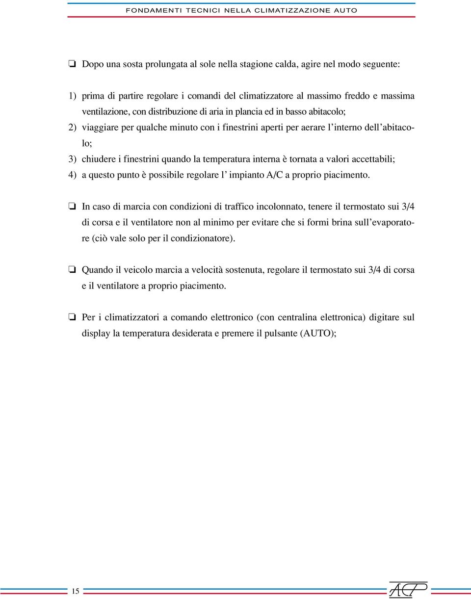 finestrini quando la temperatura interna è tornata a valori accettabili; 4) a questo punto è possibile regolare l impianto A/C a proprio piacimento.