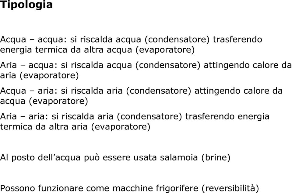 attingendo calore da acqua (evaporatore) Aria aria: si riscalda aria (condensatore) trasferendo energia termica da altra