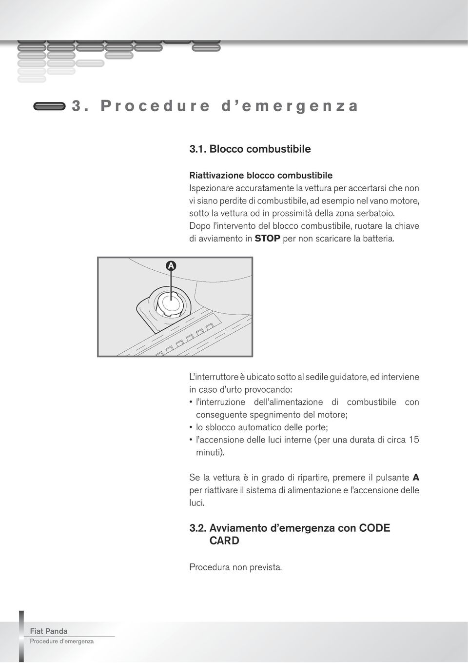 prossimit della zona serbatoio. Dopo l intervento del blocco combustibile, ruotare la chiave di avviamento in STOP per non scaricare la batteria.