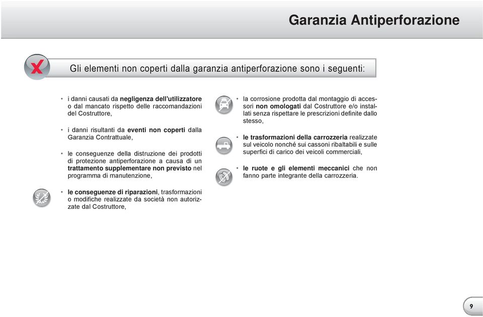 non previsto nel programma di manutenzione, la corrosione prodotta dal montaggio di accessori non omologati dal Costruttore e/o installati senza rispettare le prescrizioni definite dallo stesso, le