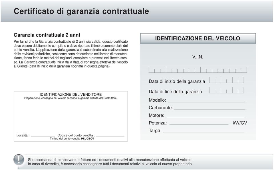 L applicazione della garanzia è subordinata alla realizzazione delle revisioni periodiche, così come sono determinate nel libretto di manutenzione, fanno fede le matrici dei tagliandi compilate e