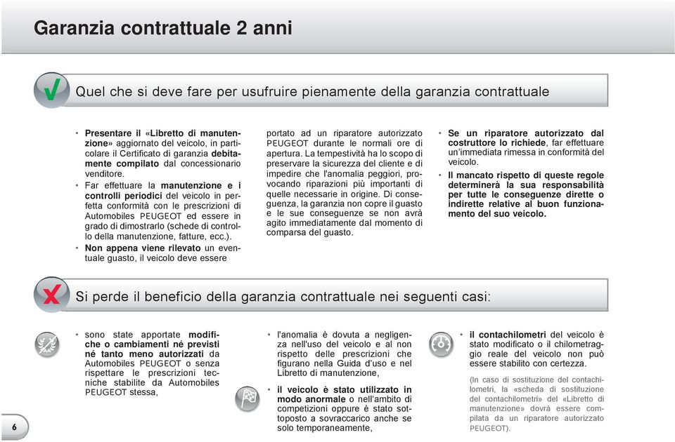 Far effettuare la manutenzione e i controlli periodici del veicolo in perfetta conformità con le prescrizioni di Automobiles PEUGEOT ed essere in grado di dimostrarlo (schede di controllo della