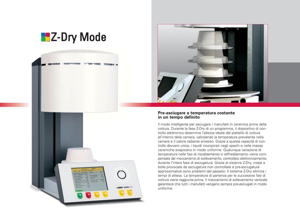 camera e il calore radiante emesso. Grazie a questa capacità di controllo davvero unica, i liquidi incorporati negli opachi e nelle masse ceramiche evaporano in modo uniforme.