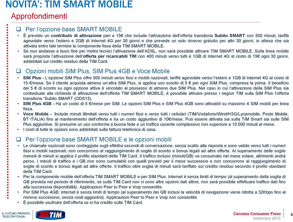 fissa della TIM SMART MOBILE. Se non andasse a buon fine per motivi tecnici l attivazione dell ADSL, non sarà possibile attivare TIM SMART MOBILE.