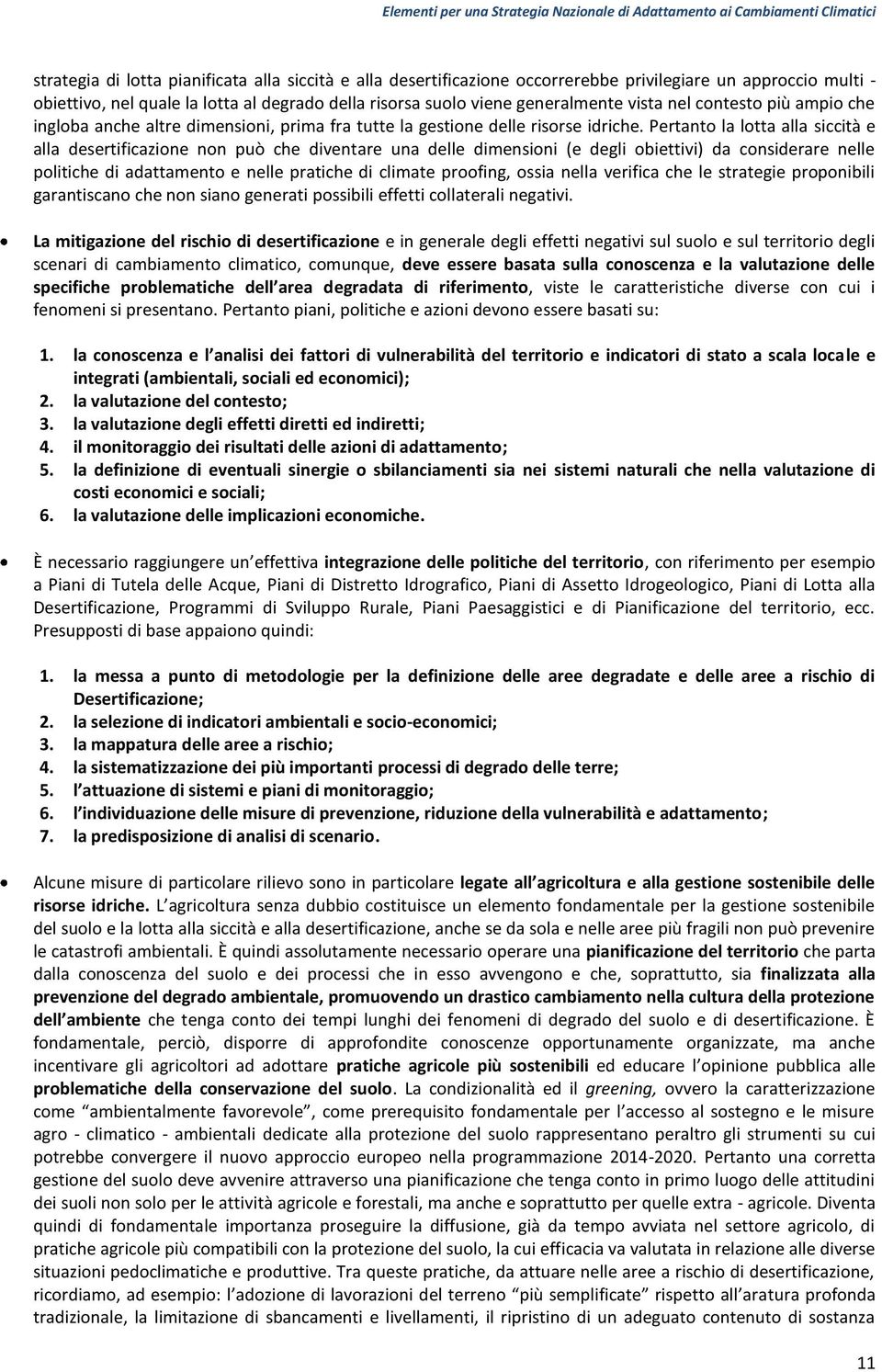 Pertanto la lotta alla siccità e alla desertificazione non può che diventare una delle dimensioni (e degli obiettivi) da considerare nelle politiche di adattamento e nelle pratiche di climate