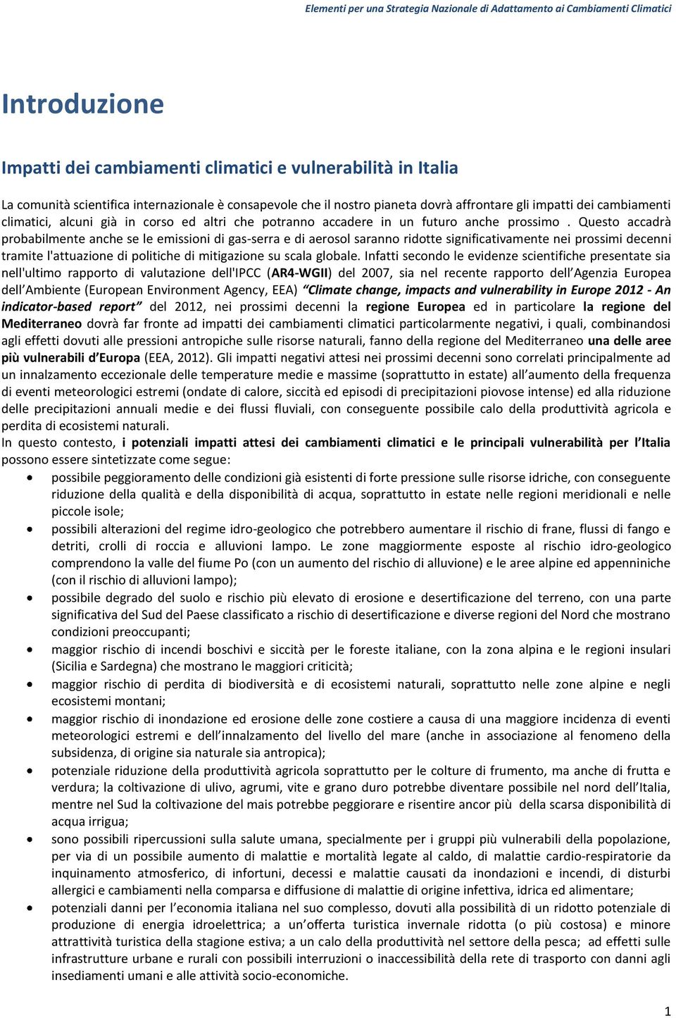 Questo accadrà probabilmente anche se le emissioni di gas-serra e di aerosol saranno ridotte significativamente nei prossimi decenni tramite l'attuazione di politiche di mitigazione su scala globale.