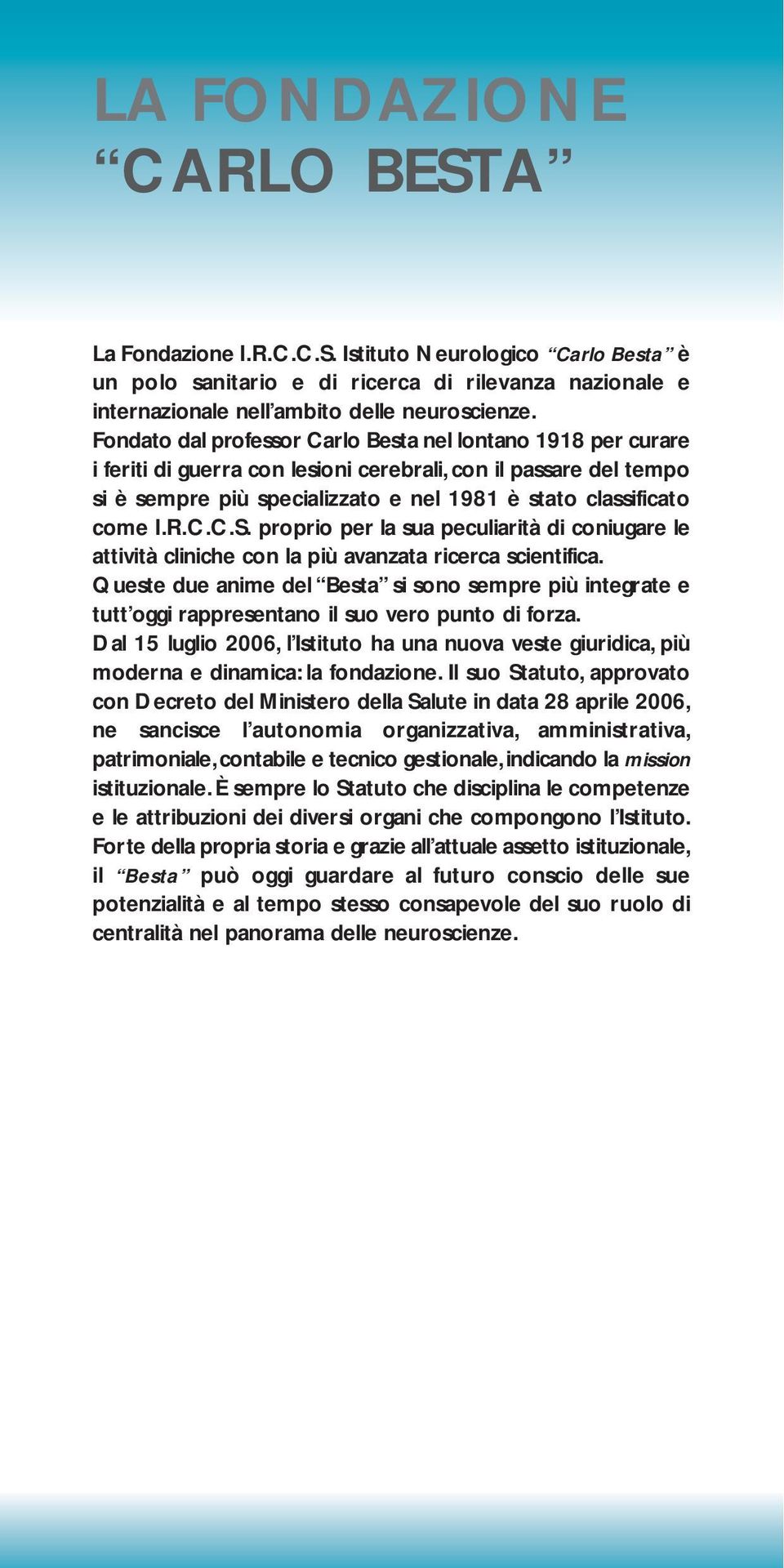 C.C.S. proprio per la sua peculiarità di coniugare le attività cliniche con la più avanzata ricerca scientifica.