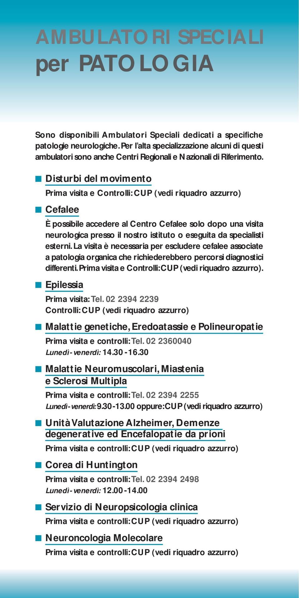 Disturbi del movimento Prima visita e Controlli: CUP (vedi riquadro azzurro) Cefalee È possibile accedere al Centro Cefalee solo dopo una visita neurologica presso il nostro istituto o eseguita da