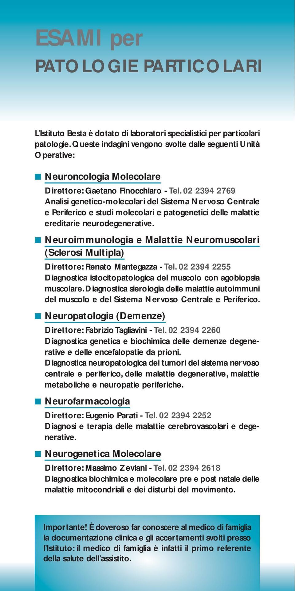 02 2394 2769 Analisi genetico-molecolari del Sistema Nervoso Centrale e Periferico e studi molecolari e patogenetici delle malattie ereditarie neurodegenerative.