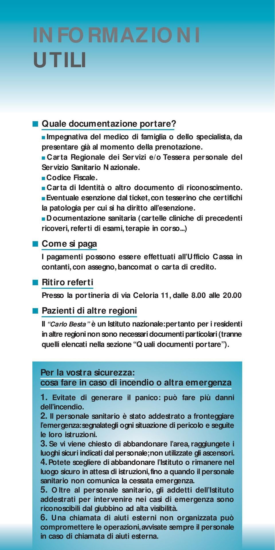 Eventuale esenzione dal ticket, con tesserino che certifichi la patologia per cui si ha diritto all esenzione.