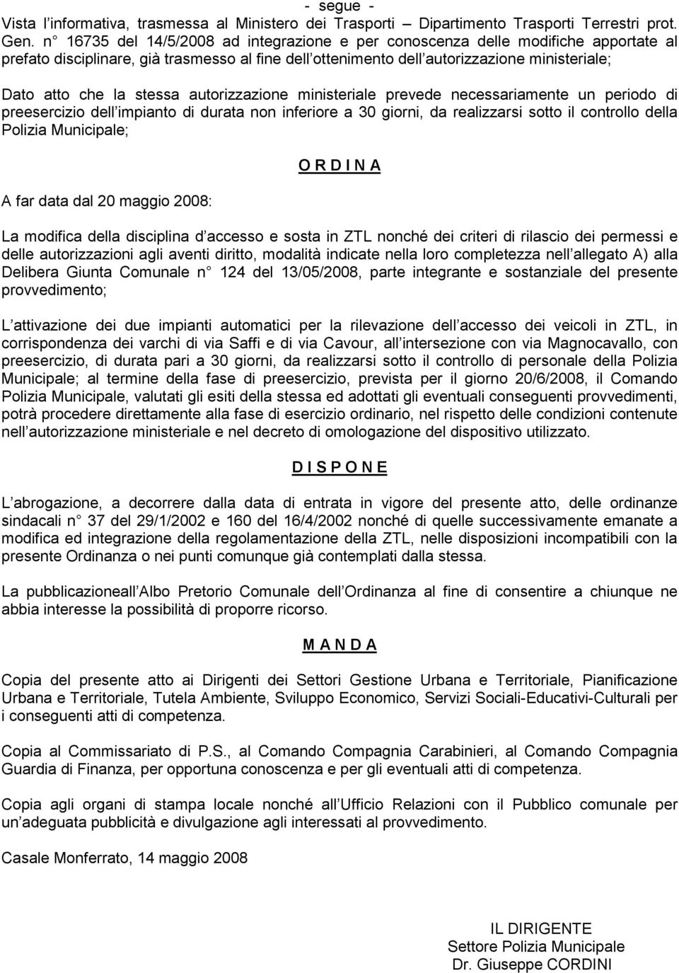 stessa autorizzazione ministeriale prevede necessariamente un periodo di preesercizio dell impianto di durata non inferiore a 30 giorni, da realizzarsi sotto il controllo della Polizia Municipale; A