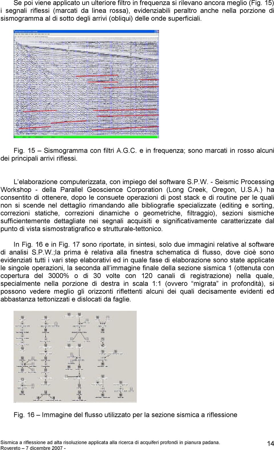 15 Sismogramma con filtri A.G.C. e in frequenza; sono marcati in rosso alcuni dei principali arrivi riflessi. L elaborazione computerizzata, con impiego del software S.P.W.