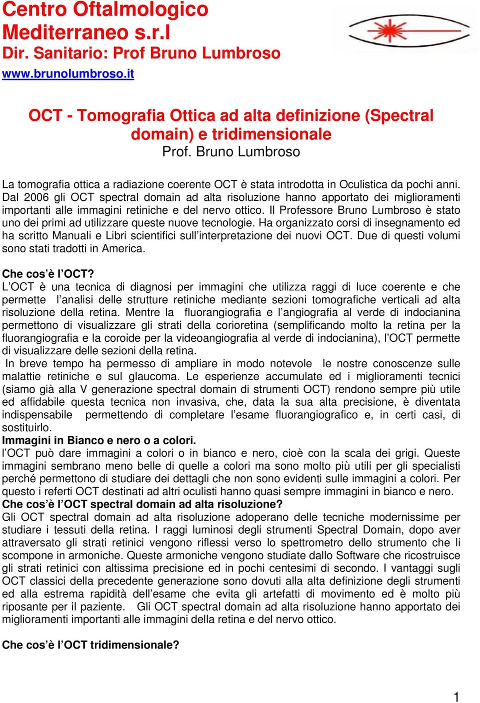 Dal 2006 gli OCT spectral domain ad alta risoluzione hanno apportato dei miglioramenti importanti alle immagini retiniche e del nervo ottico.