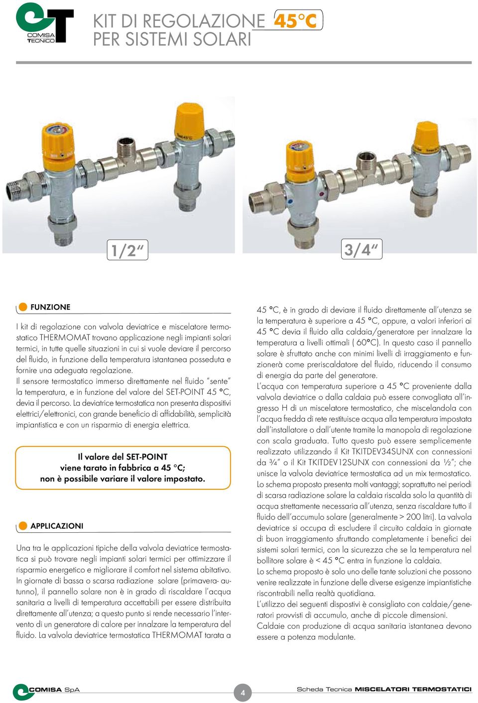 Il sensore termostatico immerso direttamente nel fluido sente la temperatura, e in funzione del valore del SET-POINT 45 C, devia il percorso.