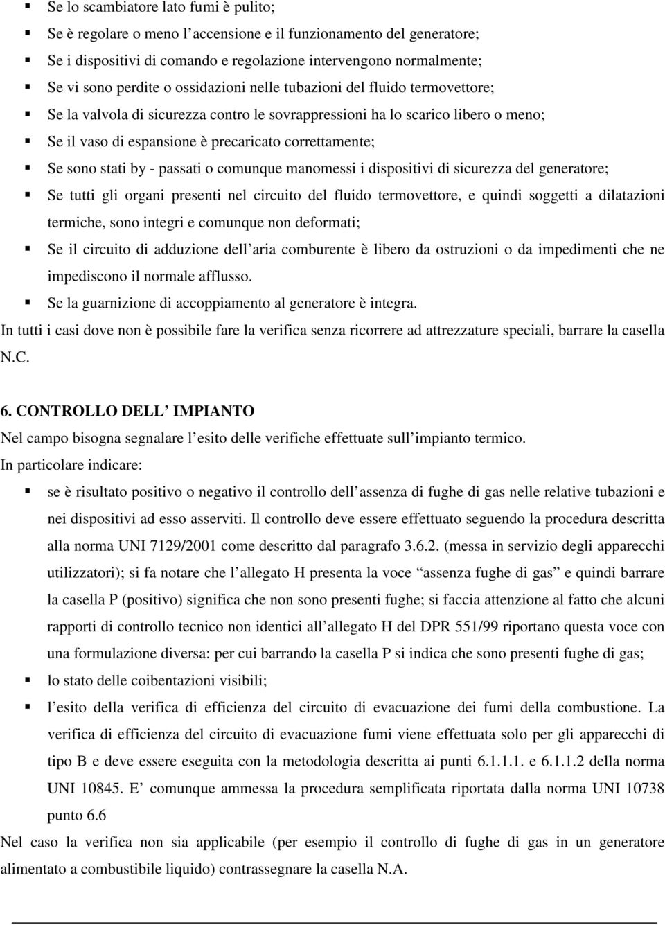 stati by - passati o comunque manomessi i dispositivi di sicurezza del generatore; Se tutti gli organi presenti nel circuito del fluido termovettore, e quindi soggetti a dilatazioni termiche, sono