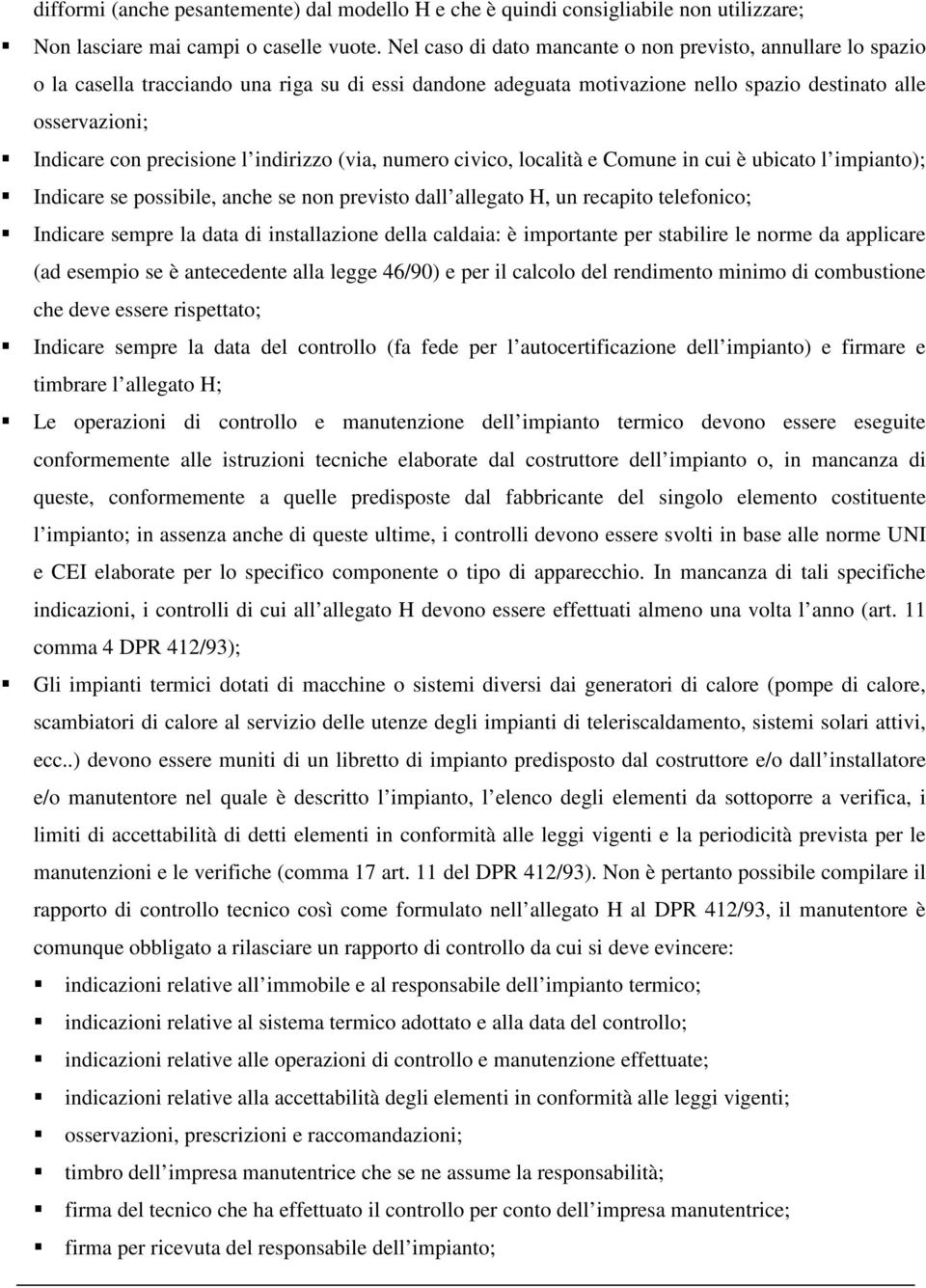 precisione l indirizzo (via, numero civico, località e Comune in cui è ubicato l impianto); Indicare se possibile, anche se non previsto dall allegato H, un recapito telefonico; Indicare sempre la