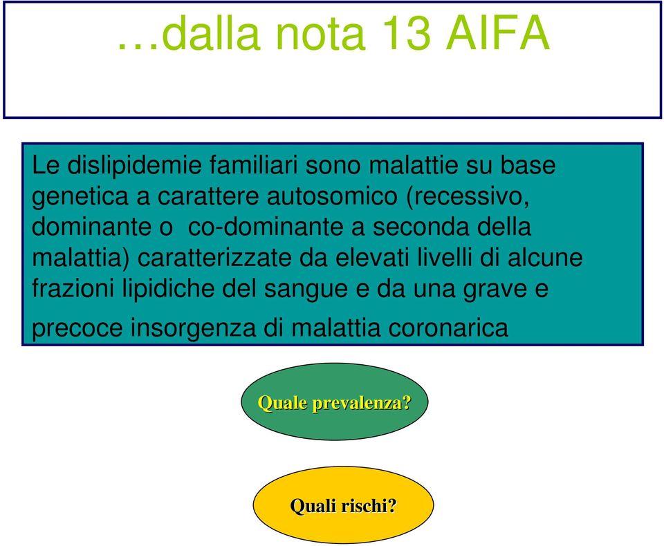 malattia) caratterizzate da elevati livelli di alcune frazioni lipidiche del