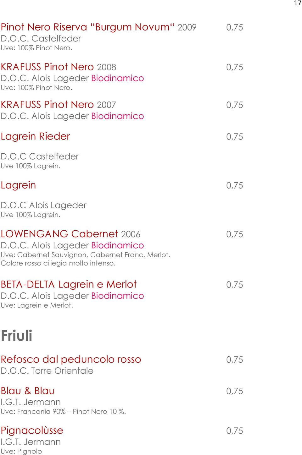 LOWENGANG Cabernet 2006 0,75 D.O.C. Alois Lageder Biodinamico Uve: Cabernet Sauvignon, Cabernet Franc, Merlot. Colore rosso ciliegia molto intenso. BETA-DELTA Lagrein e Merlot 0,75 D.O.C. Alois Lageder Biodinamico Uve: Lagrein e Merlot.