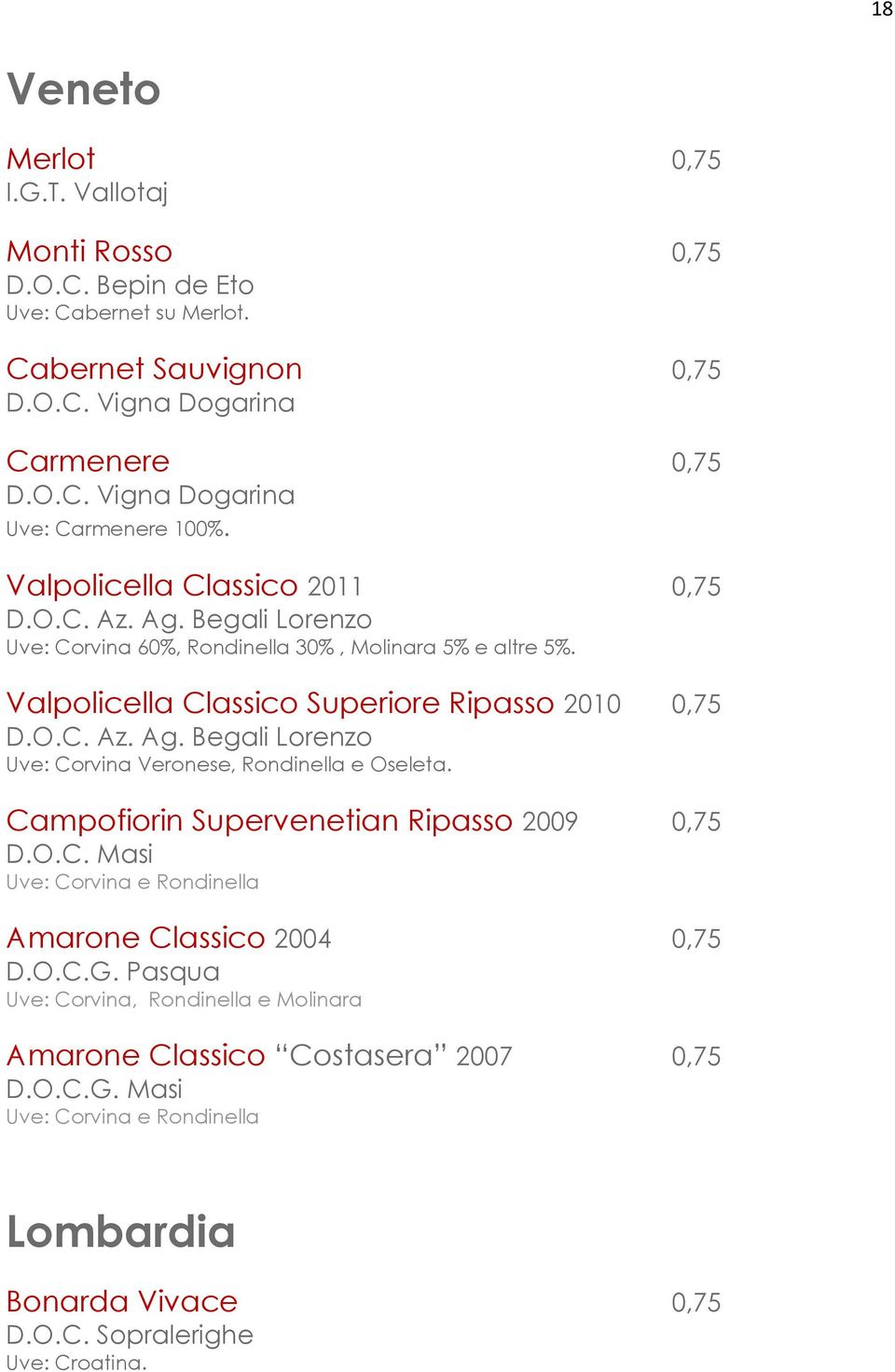 Campofiorin Supervenetian Ripasso 2009 0,75 D.O.C. Masi Uve: Corvina e Rondinella Amarone Classico 2004 0,75 D.O.C.G.