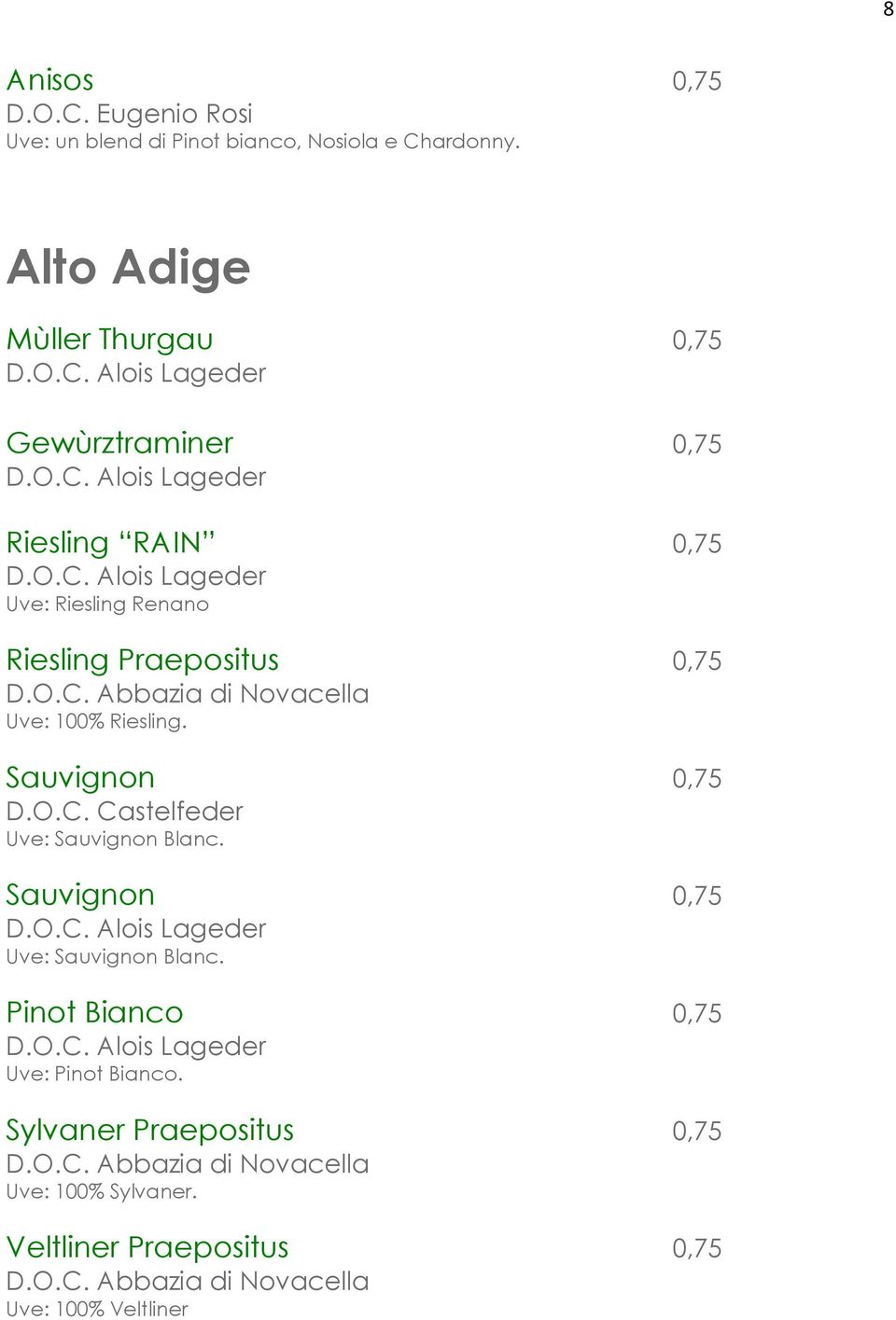 Sauvignon 0,75 D.O.C. Castelfeder Uve: Sauvignon Blanc. Sauvignon 0,75 D.O.C. Alois Lageder Uve: Sauvignon Blanc. Pinot Bianco 0,75 D.O.C. Alois Lageder Uve: Pinot Bianco.