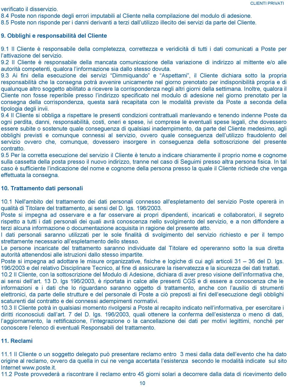 1 Il Cliente è responsabile della completezza, correttezza e veridicità di tutti i dati comunicati a Poste per l attivazione del servizio. 9.