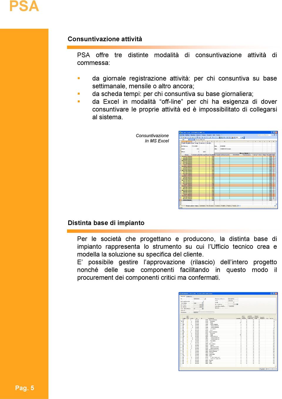 Consuntivazione In MS Excel Distinta base di impianto Per le società che progettano e producono, la distinta base di impianto rappresenta lo strumento su cui l Ufficio tecnico crea e modella la